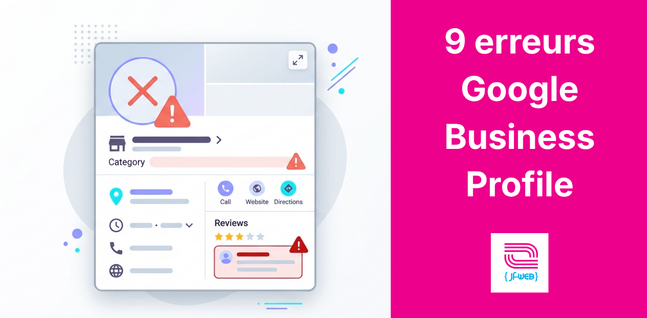 Google Business Profile : 9 erreurs qui pénalisent votre visibilité locale (et comment les corriger)